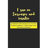 I run on Sarcasm and Insulin: Diabetes and Food Journal | A 2 Year Diabetes Logbook | Blood Sugar Level Recording Book | Simple Glucose Tracking Notebook