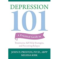 Depression 101: A Practical Guide to Treatments, Self-Help Strategies, and Preventing Relapse Depression 101: A Practical Guide to Treatments, Self-Help Strategies, and Preventing Relapse Paperback Kindle