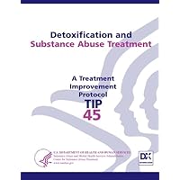 Detoxification and Substance Abuse Treatment: Treatment Improvement Protocol Series (TIP 45) Detoxification and Substance Abuse Treatment: Treatment Improvement Protocol Series (TIP 45) Paperback