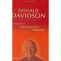 Subjective, Intersubjective, Objective: Philosophical Essays Volume 3 (The Philosophical Essays of Donald Davidson (5 Volumes)) Subjective, Intersubjective, Objective: Philosophical Essays Volume 3 (The Philosophical Essays of Donald Davidson (5 Volumes)) Kindle Paperback Hardcover