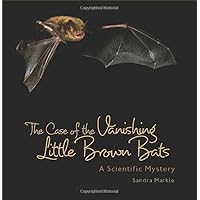 The Case of the Vanishing Little Brown Bats: A Scientific Mystery (Sandra Markle's Science Discoveries) The Case of the Vanishing Little Brown Bats: A Scientific Mystery (Sandra Markle's Science Discoveries) Paperback Kindle Audible Audiobook Library Binding