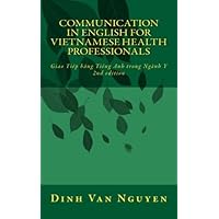 Communication in English for Vietnamese Health Professionals: Giao Tiep Bang Tieng Anh Trong Nganh Y (Vietnamese Edition)