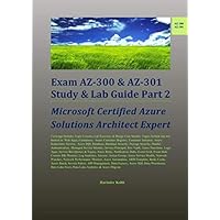 Exam AZ-300 & AZ-301 Study & Lab Guide Part 2: Microsoft Certified Azure Solutions Architect Expert Exam AZ-300 & AZ-301 Study & Lab Guide Part 2: Microsoft Certified Azure Solutions Architect Expert Paperback