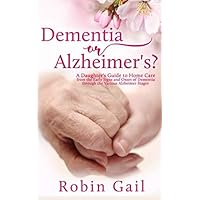 Dementia or Alzheimer's?: A Daughter's Guide to Home Care from the Early Signs and Onset of Dementia through the Various Alzheimer Stages Dementia or Alzheimer's?: A Daughter's Guide to Home Care from the Early Signs and Onset of Dementia through the Various Alzheimer Stages Paperback Kindle