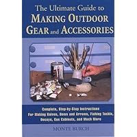 The Ultimate Guide to Making Outdoor Gear and Accessories: Complete, Step-by-Step Instructions for Making Knives, Bows and Arrows, Fishing Tackle, Decoys, Gun Cabinets, and Much More The Ultimate Guide to Making Outdoor Gear and Accessories: Complete, Step-by-Step Instructions for Making Knives, Bows and Arrows, Fishing Tackle, Decoys, Gun Cabinets, and Much More Hardcover