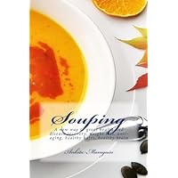 Souping: A new way to great health and disease recovery, weight loss, anti-aging, healthy hairs, healthy brain (Healthy Living) Souping: A new way to great health and disease recovery, weight loss, anti-aging, healthy hairs, healthy brain (Healthy Living) Paperback Kindle