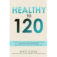 Healthy to 120: More sex, more life...the secret plan that 21,262 men are using to live happy, sexy and healthy to 120 years old and beyond. Healthy to 120: More sex, more life...the secret plan that 21,262 men are using to live happy, sexy and healthy to 120 years old and beyond. Paperback