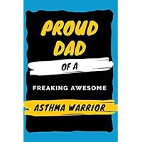 Proud Dad Of A Freaking Awesome Asthma Warrior - Asthma Awareness Notebook For Fathers: signed Notebook/Journal Book to Write in, (6” x 9”), 120 Pages (Asthma long-term inflammatory Awareness )