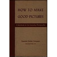 How to Make Good Pictures: A Handbook for the Everyday Photographer How to Make Good Pictures: A Handbook for the Everyday Photographer Hardcover