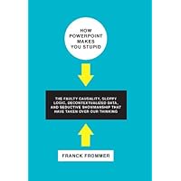 How PowerPoint Makes You Stupid: The Faulty Causality, Sloppy Logic, Decontextualized Data, and Seductive Showmanship That Have Taken Over Our Thinking How PowerPoint Makes You Stupid: The Faulty Causality, Sloppy Logic, Decontextualized Data, and Seductive Showmanship That Have Taken Over Our Thinking Kindle Hardcover