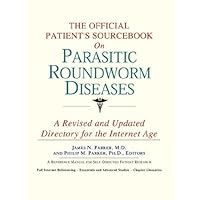 The Official Patient's Sourcebook on Parasitic Roundworm Diseases: A Revised and Updated Directory for the Internet Age The Official Patient's Sourcebook on Parasitic Roundworm Diseases: A Revised and Updated Directory for the Internet Age Paperback