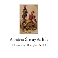 American Slavery As It Is: Testimony of a Thousand Witnesses American Slavery As It Is: Testimony of a Thousand Witnesses Paperback Kindle Hardcover