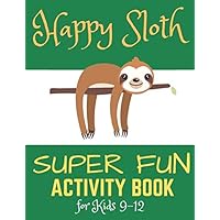 Happy Sloth Super Fun Activity Book for Kids 9-12: Hours of Fun for Boys and Girls!