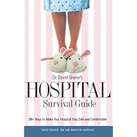 Dr. David Sherer's Hospital Survival Guide: 100+ Ways to Make Your Hospital Stay Safe and Comfortable Dr. David Sherer's Hospital Survival Guide: 100+ Ways to Make Your Hospital Stay Safe and Comfortable Paperback