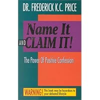 Name It and Claim It: The Power of Positive Confession Name It and Claim It: The Power of Positive Confession Paperback