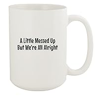 A Little Messed Up But We're All Alright - 15oz White Ceramic Coffee Mug, White
