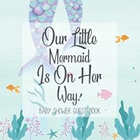 Our Little Mermaid Is On Her Way Baby Shower Guest Book: A Mermaid Themed Baby Shower Guest Book for Girl with Space for Guest Advice, Blank Pages for Mementos and Gift Log