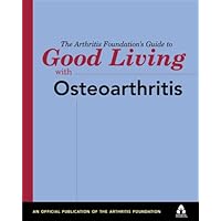 The Arthritis Foundation's Guide to Good Living With Osteoarthritis The Arthritis Foundation's Guide to Good Living With Osteoarthritis Paperback
