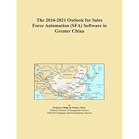 The 2016-2021 Outlook for Sales Force Automation (SFA) Software in Greater China