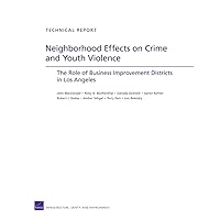 Neigborhood Effects on Crime and Youth Violence: The Role of Business Improvement Districts in Los Angeles Neigborhood Effects on Crime and Youth Violence: The Role of Business Improvement Districts in Los Angeles Paperback