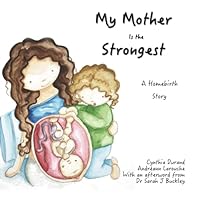 My Mother Is the Strongest: A Story About Homebirth My Mother Is the Strongest: A Story About Homebirth Paperback Kindle