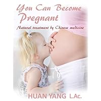 You Can Become Pregnant: Natual Treatment by Chinese Medicine (Step by Step Guide for Home Use) You Can Become Pregnant: Natual Treatment by Chinese Medicine (Step by Step Guide for Home Use) Kindle Paperback