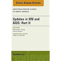 Updates in HIV and AIDS: Part II, An Issue of Infectious Disease Clinics (The Clinics: Internal Medicine) Updates in HIV and AIDS: Part II, An Issue of Infectious Disease Clinics (The Clinics: Internal Medicine) Kindle Hardcover