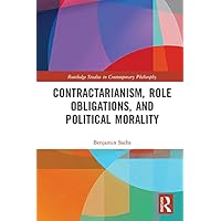 Contractarianism, Role Obligations, and Political Morality (Routledge Studies in Contemporary Philosophy) Contractarianism, Role Obligations, and Political Morality (Routledge Studies in Contemporary Philosophy) Kindle Hardcover Paperback