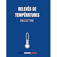 Registre des Relevés de Températures: Carnet d'enregistrement et de suivi des températures,carnet de relevé et suivi des températures,registre ... sanitaire des aliments (French Edition)