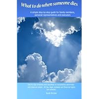 What To Do When Someone Dies: A simple step-by-step guide for family members, personal representatives and executors with day-to-day time-lines and ... probate and financial topics are covered.