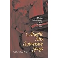 Angelic Airs, Subversive Songs: Music as Social Discourse in the Victorian Novel Angelic Airs, Subversive Songs: Music as Social Discourse in the Victorian Novel Hardcover