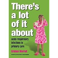 [(There's a Lot of it About: Acute Respiratory Infection in Primary Care)] [Author: Graham Worrall] published on (November, 2006)