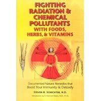 Fighting Radiation and Chemical Pollutants With Foods, Herbs and Vitamins: Documented Natural Remedies That Boost Your Immunity and Detoxify Fighting Radiation and Chemical Pollutants With Foods, Herbs and Vitamins: Documented Natural Remedies That Boost Your Immunity and Detoxify Paperback