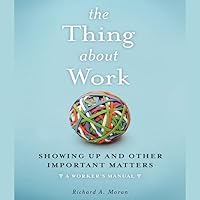 The Thing About Work: Showing Up and Other Important Matters [A Worker's Manual] The Thing About Work: Showing Up and Other Important Matters [A Worker's Manual] Kindle Audible Audiobook Hardcover Audio CD