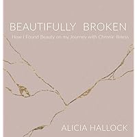 Beautifully Broken: How I Found Beauty on my Journey with Chronic Illness