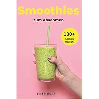 Smoothies zum Abnehmen: Über 130+ traumhaft leckere Smoothie Rezepte Buch für DICH | Lebenskraft und Energie steigern | inkl. simpler 30 Tage Challenge (German Edition) Smoothies zum Abnehmen: Über 130+ traumhaft leckere Smoothie Rezepte Buch für DICH | Lebenskraft und Energie steigern | inkl. simpler 30 Tage Challenge (German Edition) Paperback Kindle