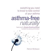 Asthma-Free Naturally: Everything You Need to Know to Take Control of Your Asthma - Featuring the Buteyko Breathing Method Suitable for Adults and Children Asthma-Free Naturally: Everything You Need to Know to Take Control of Your Asthma - Featuring the Buteyko Breathing Method Suitable for Adults and Children Paperback Kindle