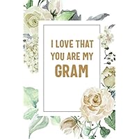 I Love That You Are My Gram: Gram Notebook, Cute Lined Notebook, Gram Gifts, Floral