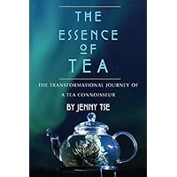 The Essence of Tea: The Transformational Journey of a Tea Connoisseur The Essence of Tea: The Transformational Journey of a Tea Connoisseur Paperback Kindle