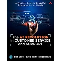 The Ai Revolution in Customer Service and Support: A Practical Guide to Impactful Deployment of Ai Models