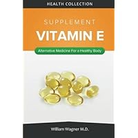 The Vitamin E Supplement: Alternative Medicine for a Healthy Body by William Wagner M.D. (2015-08-10)