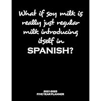 What if soy milk is really just regular milk introducing itself in Spanish? 2021-2025 Five Year Planner: Spanish Teacher Appreciation Gift For Men and Women