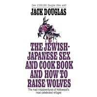 The Jewish-Japanese Sex and Cook Book and How to Raise Wolves: The Mad Misadventures of Hollywood's Most Celebrated Refugee The Jewish-Japanese Sex and Cook Book and How to Raise Wolves: The Mad Misadventures of Hollywood's Most Celebrated Refugee Paperback