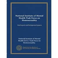 National Institute of Mental Health Task Force on Homosexuality: final report and background papers National Institute of Mental Health Task Force on Homosexuality: final report and background papers Paperback