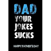 Dad Your Jokes Sucks, Happy Fathers Day: Funny Quote Cover Notebook (Inappropriate Fathers Day Gifts Idea)