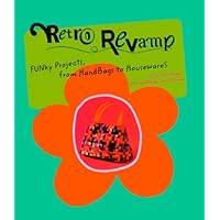 Retro Revamp: Funky Projects, from Handbags to Housewares Retro Revamp: Funky Projects, from Handbags to Housewares Spiral-bound