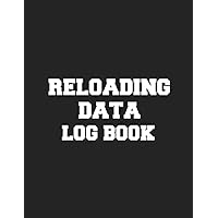 Reloading Data Log Book: Detailed Hand Reloading Data Log Sheets, Handloading Ammo Log For Reloaders to Track and Record Reloading Ammunition And Track Handloading For Shooters