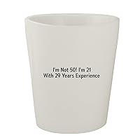 I'm Not 50! I'm 21 With 29 Years Experience - White Ceramic 1.5oz Shot Glass