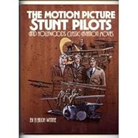 Motion Picture Stunt Pilots and Hollywood's Classic Aviation Movies Motion Picture Stunt Pilots and Hollywood's Classic Aviation Movies Paperback