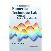 A Handbook on Numerical Technique Lab: Matlab Based Experiments A Handbook on Numerical Technique Lab: Matlab Based Experiments Kindle Paperback